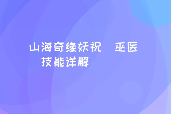 山海奇缘妖祝（巫医）技能详解