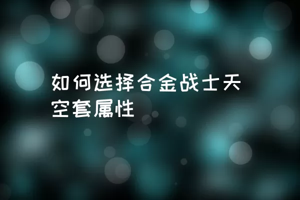 如何选择合金战士天空套属性