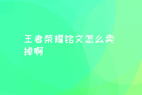 王者荣耀铭文怎么卖掉啊