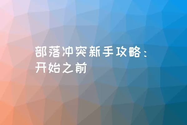 部落冲突新手攻略：开始之前