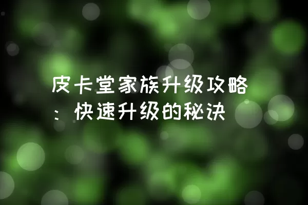 皮卡堂家族升级攻略：快速升级的秘诀